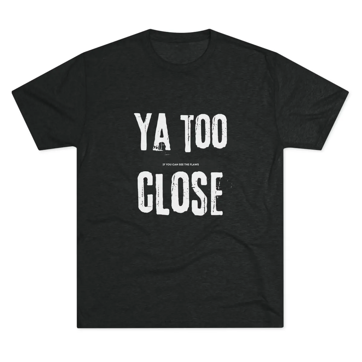 Funny Graphic Tee: "Ya Too Close" Unisex Tri-Blend Crew Tee, Conversation Starter Shirt, Casual Wear, Gift For Friends, Funny T-Shirt 4